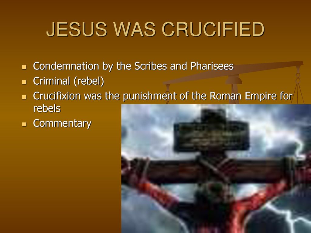 JESUS WAS CRUCIFIED Condemnation by the Scribes and Pharisees