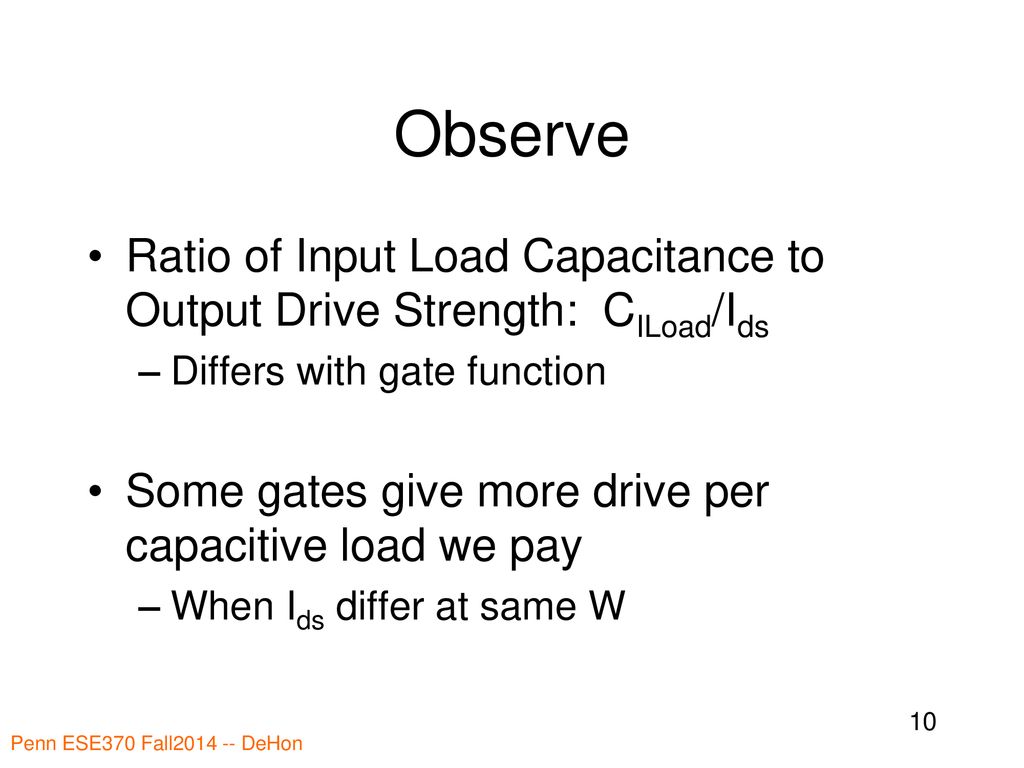 Observe Ratio of Input Load Capacitance to Output Drive Strength: CILoad/Ids. Differs with gate function.