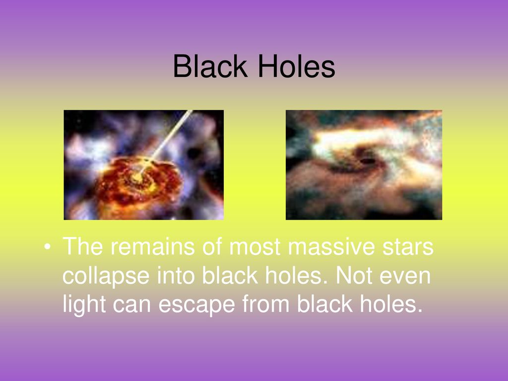 Black Holes The remains of most massive stars collapse into black holes.