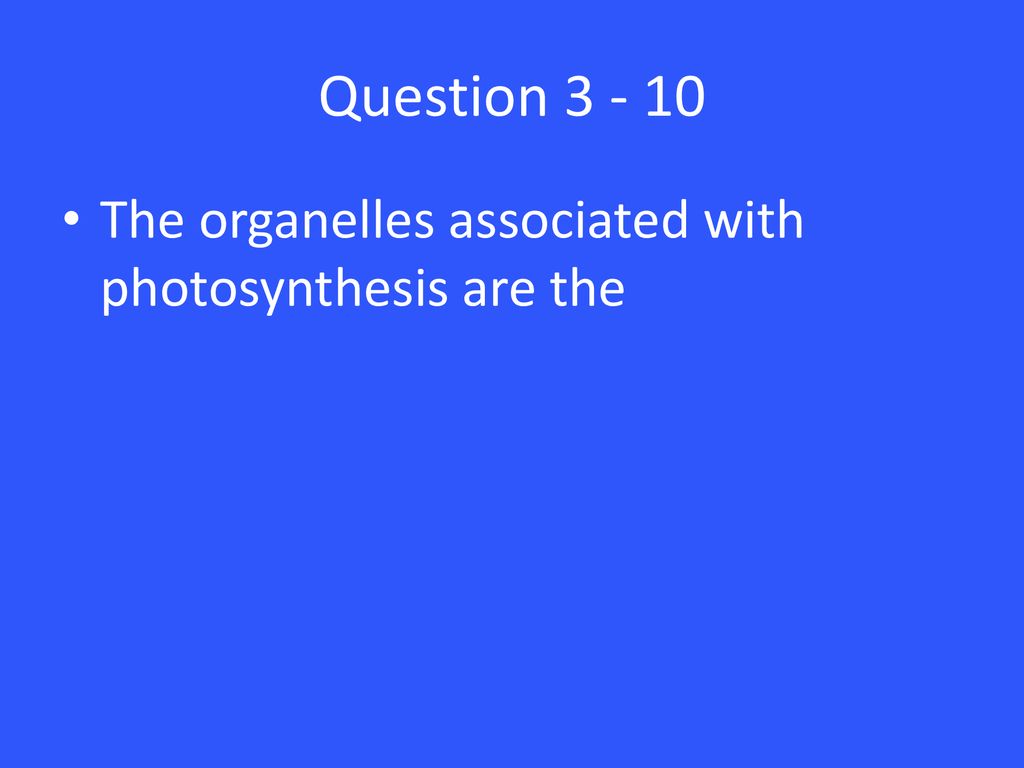 Question The organelles associated with photosynthesis are the