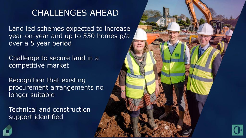 CHALLENGES AHEAD Land led schemes expected to increase year-on-year and up to 550 homes p/a over a 5 year period.