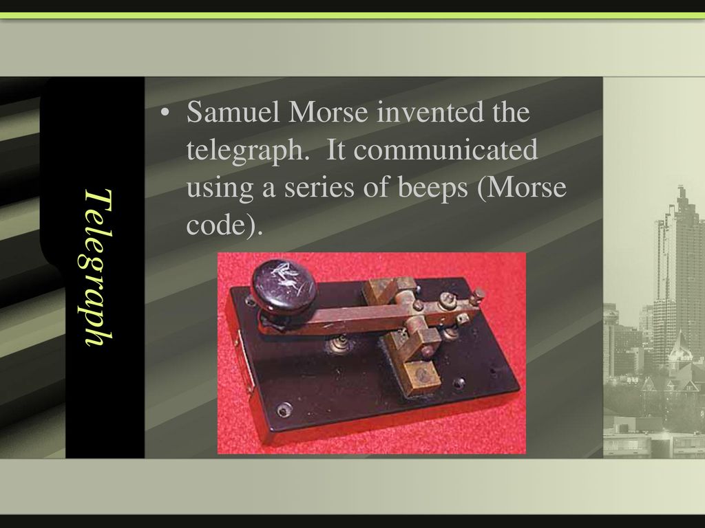 Telegraph Samuel Morse invented the telegraph.