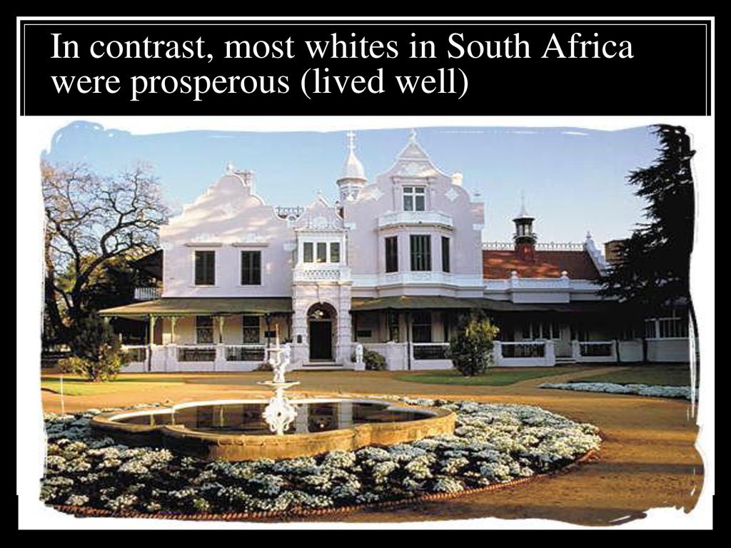 In contrast, most whites in South Africa were prosperous (lived well)