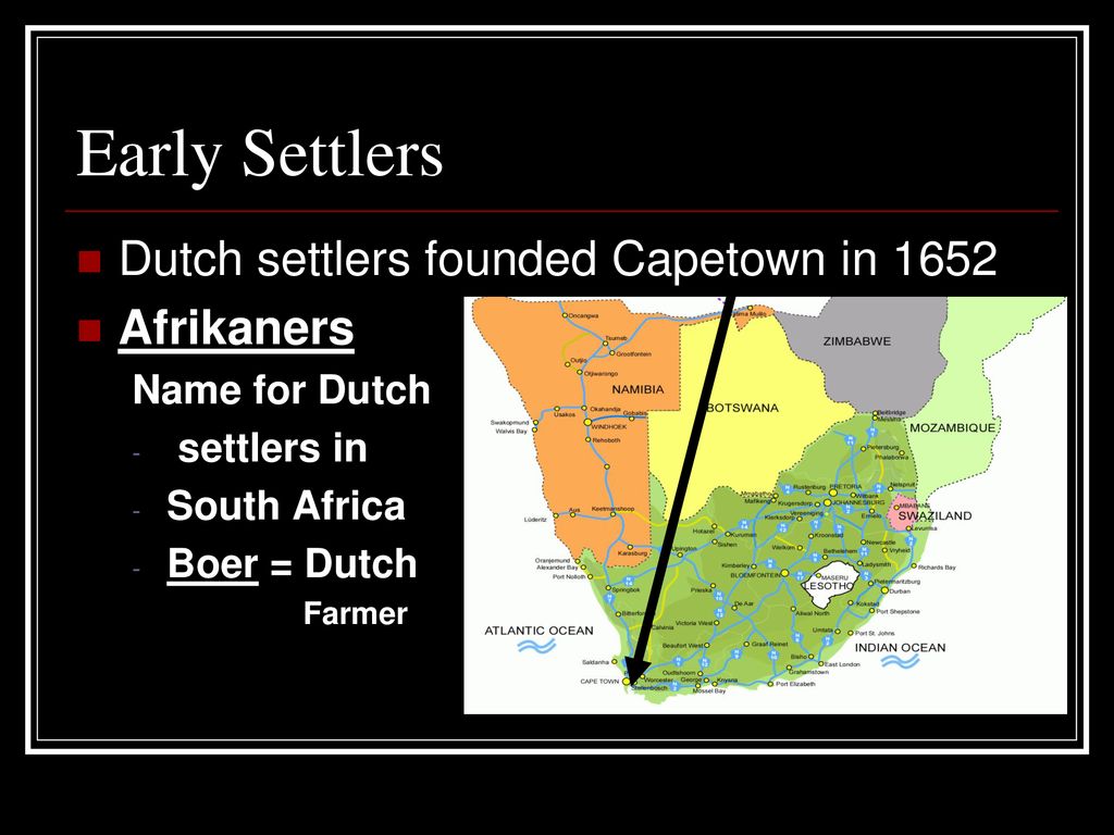 Early Settlers Dutch settlers founded Capetown in 1652 Afrikaners