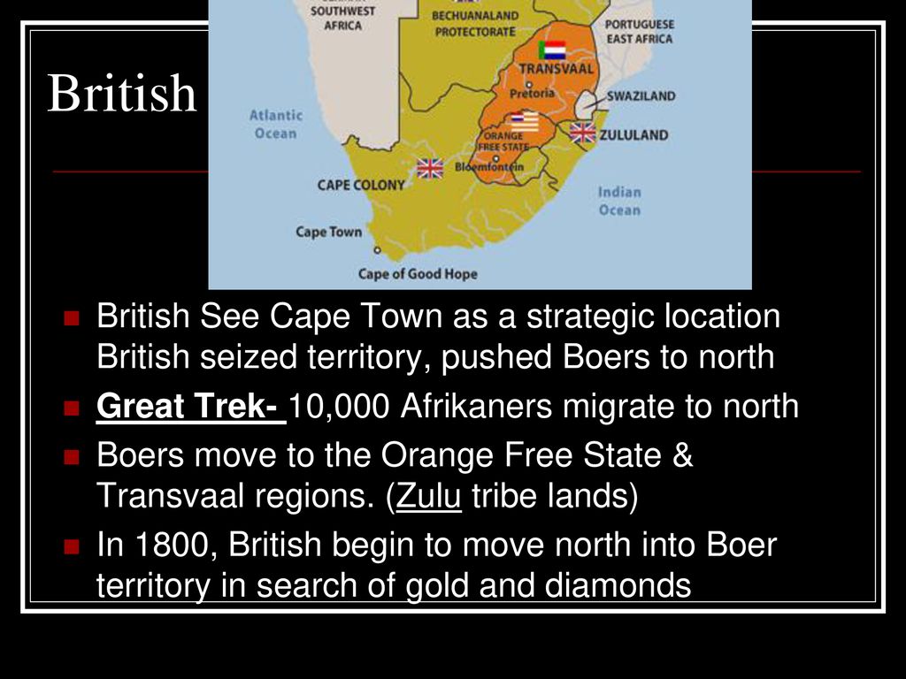 British British See Cape Town as a strategic location British seized territory, pushed Boers to north.