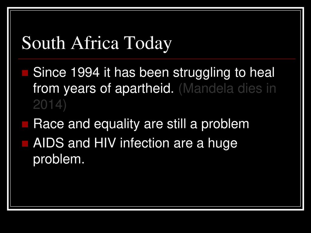 South Africa Today Since 1994 it has been struggling to heal from years of apartheid. (Mandela dies in 2014)