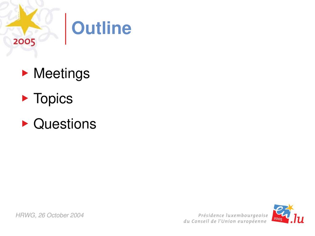 Outline Meetings Topics Questions HRWG, 26 October 2004