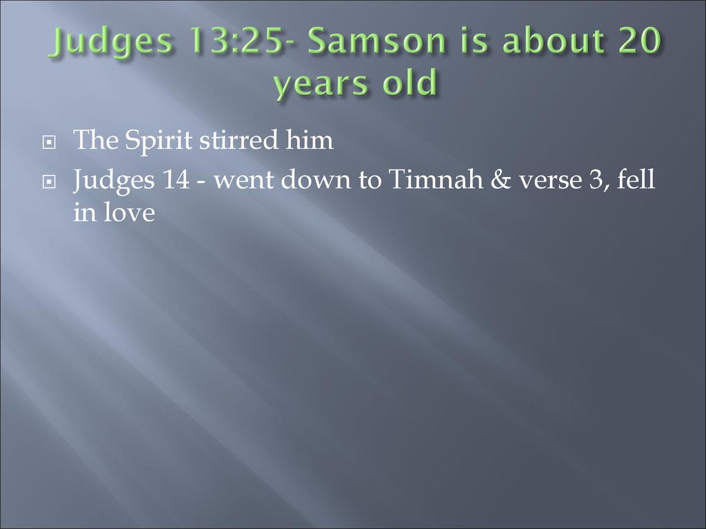 Judges 13:25- Samson is about 20 years old