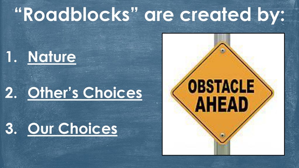 Roadblocks are created by: