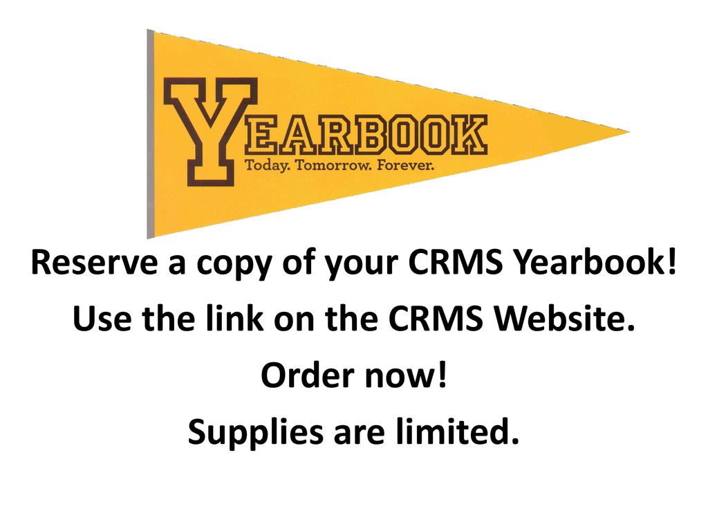 Reserve a copy of your CRMS Yearbook. Use the link on the CRMS Website