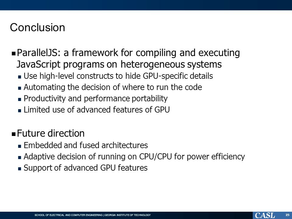 Conclusion ParallelJS: a framework for compiling and executing JavaScript programs on heterogeneous systems.