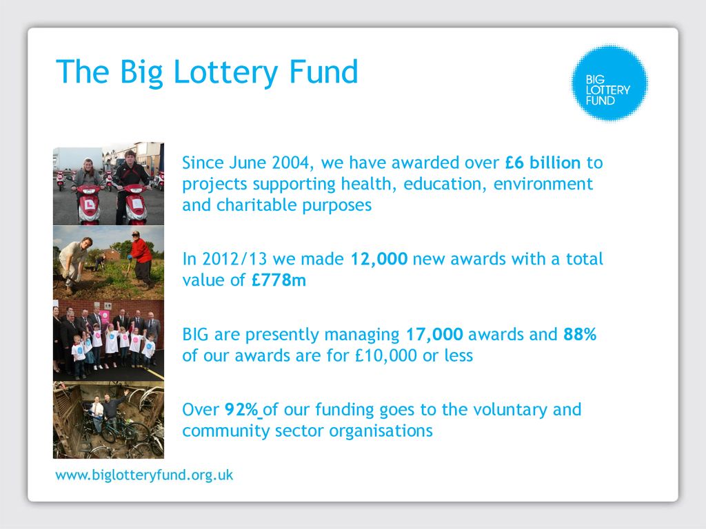 The Big Lottery Fund Since June 2004, we have awarded over £6 billion to projects supporting health, education, environment and charitable purposes.