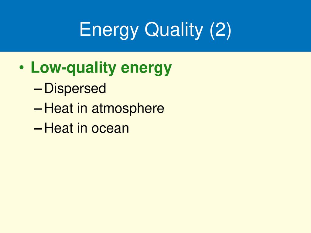 Energy Quality (2) Low-quality energy Dispersed Heat in atmosphere