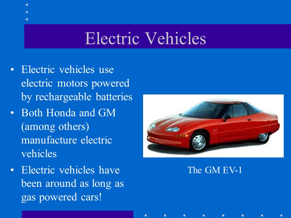 Electric Vehicles Electric vehicles use electric motors powered by rechargeable batteries.
