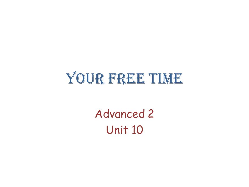 Your free time Advanced 2 Unit 10