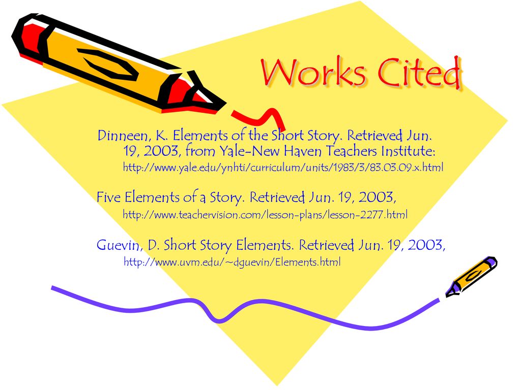 Works Cited Dinneen, K. Elements of the Short Story. Retrieved Jun. 19, 2003, from Yale-New Haven Teachers Institute:
