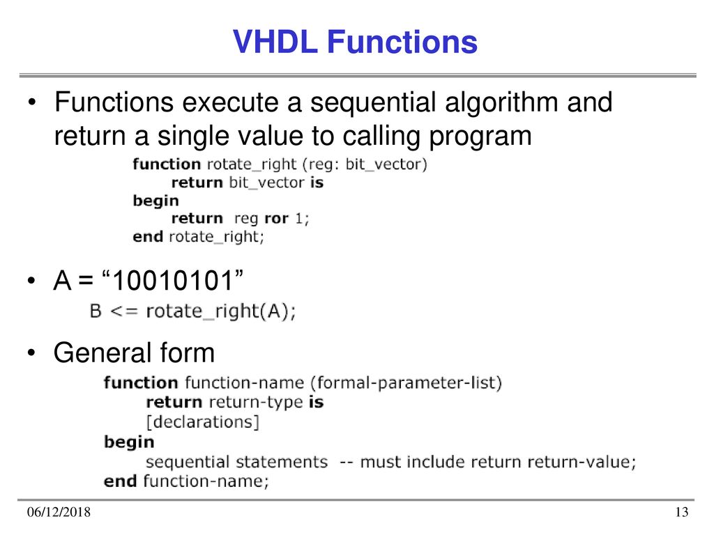 VHDL Functions Functions execute a sequential algorithm and return a single value to calling program.