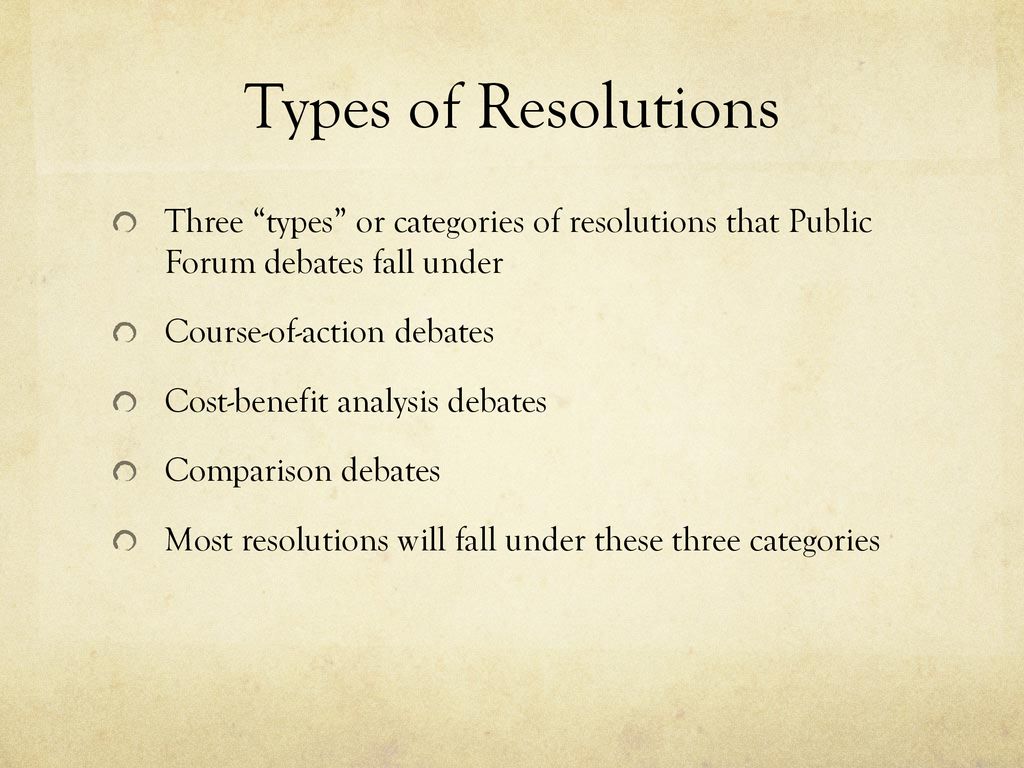 Types of Resolutions Three types or categories of resolutions that Public Forum debates fall under.