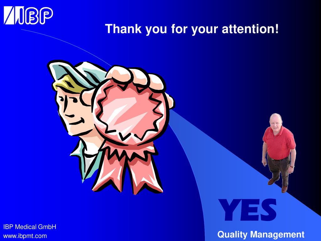 YES Thank you for your attention! Quality Management IBP Medical GmbH