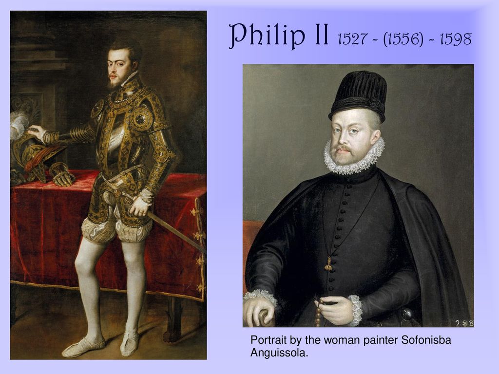 Philip II (1556) Portrait by the woman painter Sofonisba Anguissola.