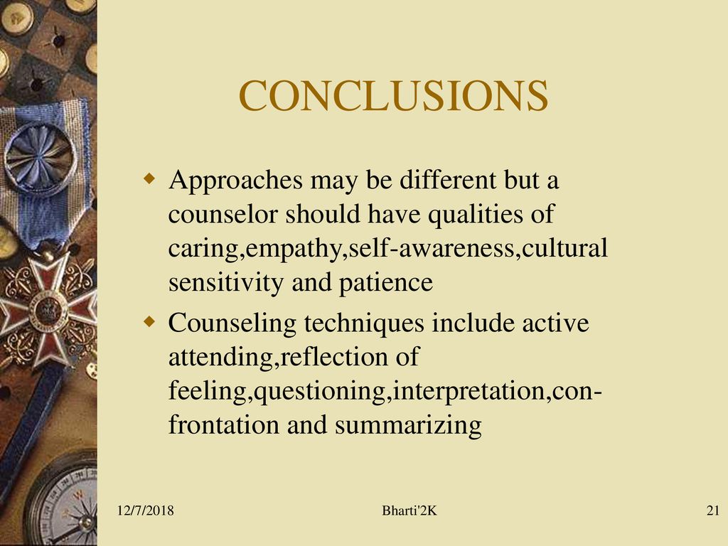 CONCLUSIONS Approaches may be different but a counselor should have qualities of caring,empathy,self-awareness,cultural sensitivity and patience.