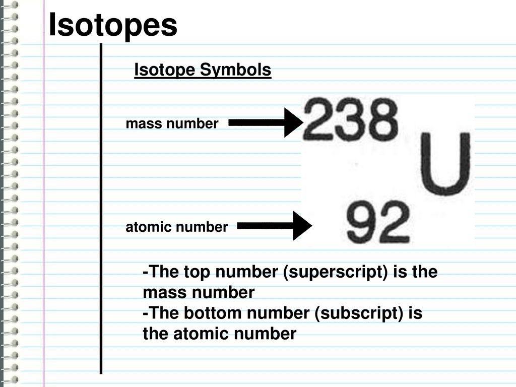 Isotopes - isotope: atoms of the same element that have different