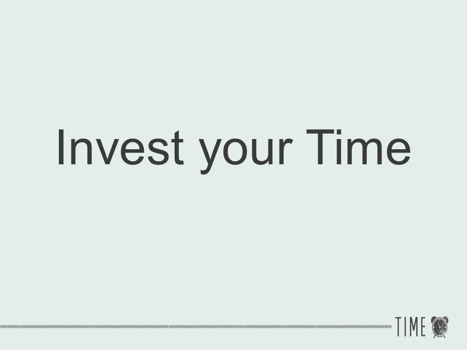 Invest your Time