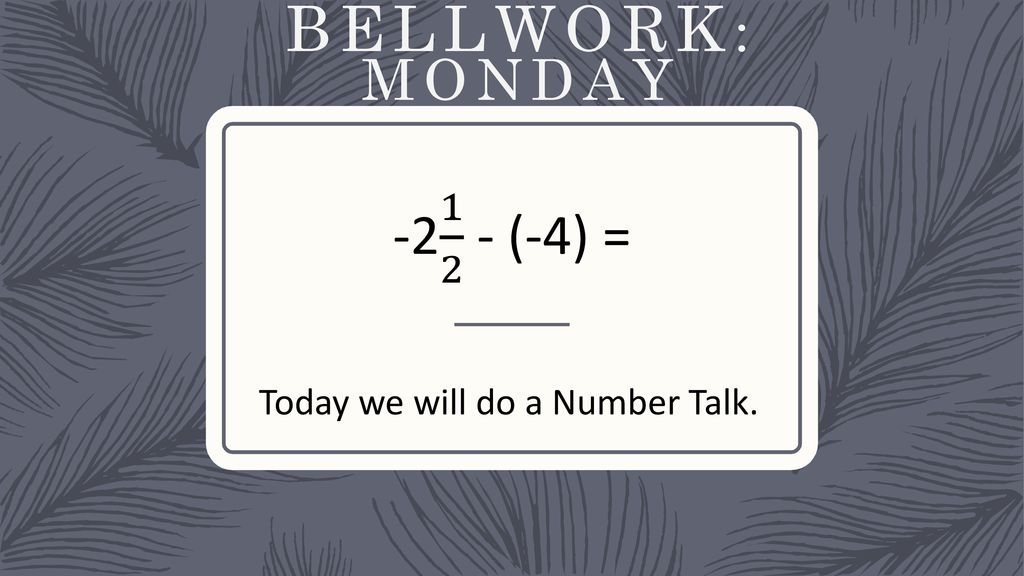 Bellwork: Monday (-4) = Today we will do a Number Talk.