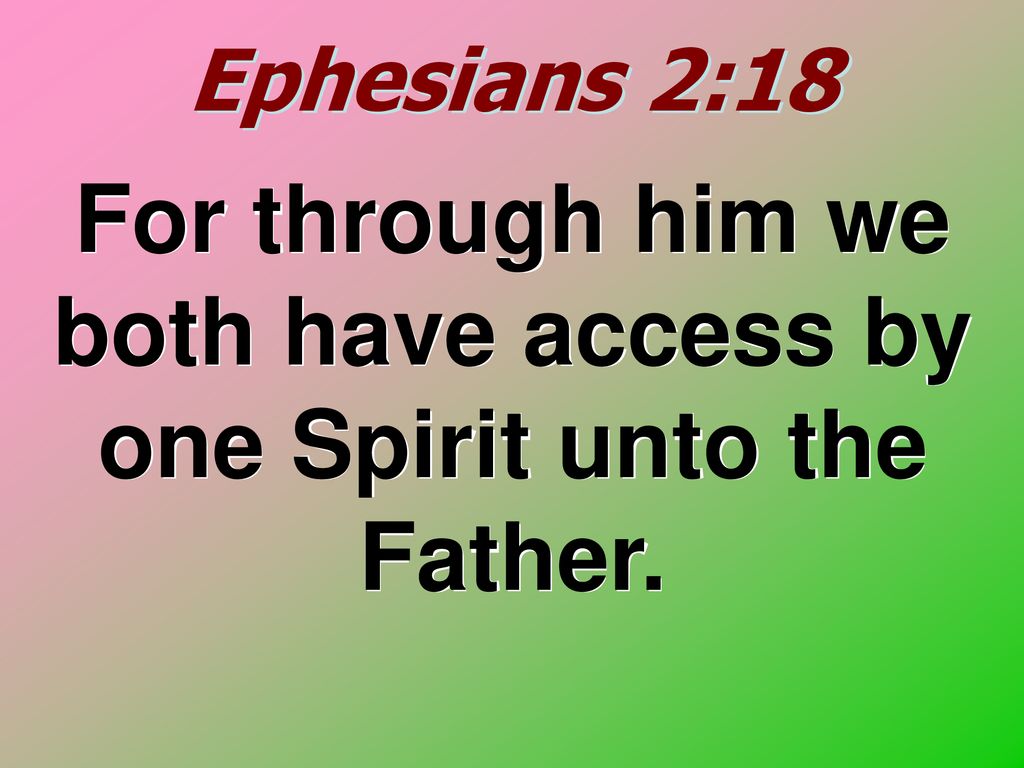 For through him we both have access by one Spirit unto the Father.