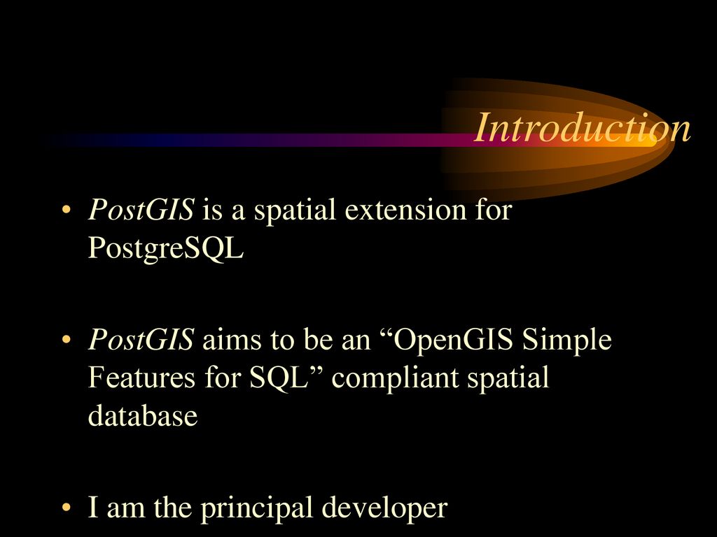Introduction PostGIS is a spatial extension for PostgreSQL