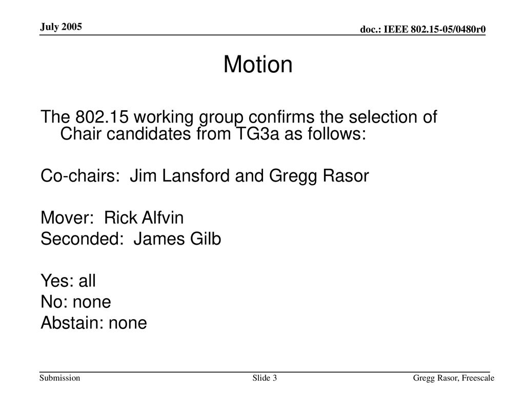 Motion The working group confirms the selection of Chair candidates from TG3a as follows: Co-chairs: Jim Lansford and Gregg Rasor.