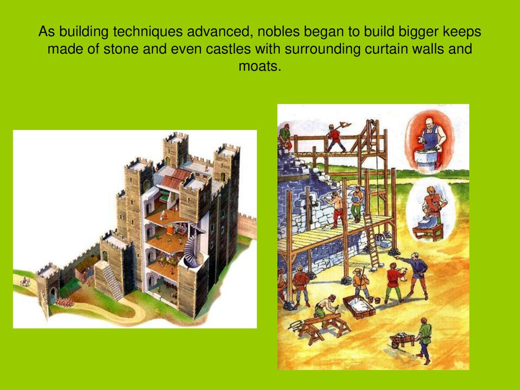 As building techniques advanced, nobles began to build bigger keeps made of stone and even castles with surrounding curtain walls and moats.