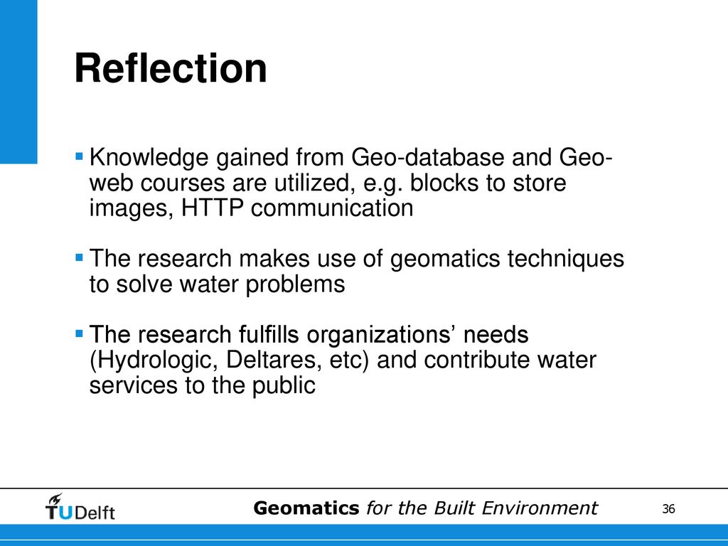Reflection Knowledge gained from Geo-database and Geo-web courses are utilized, e.g. blocks to store images, HTTP communication.