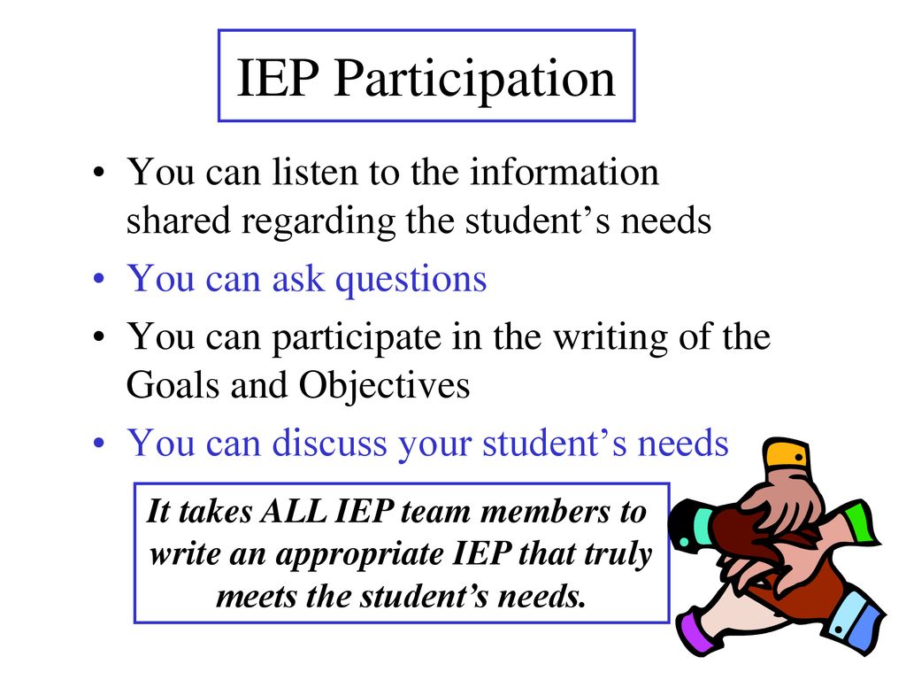IEP Participation You can listen to the information shared regarding the student’s needs.
