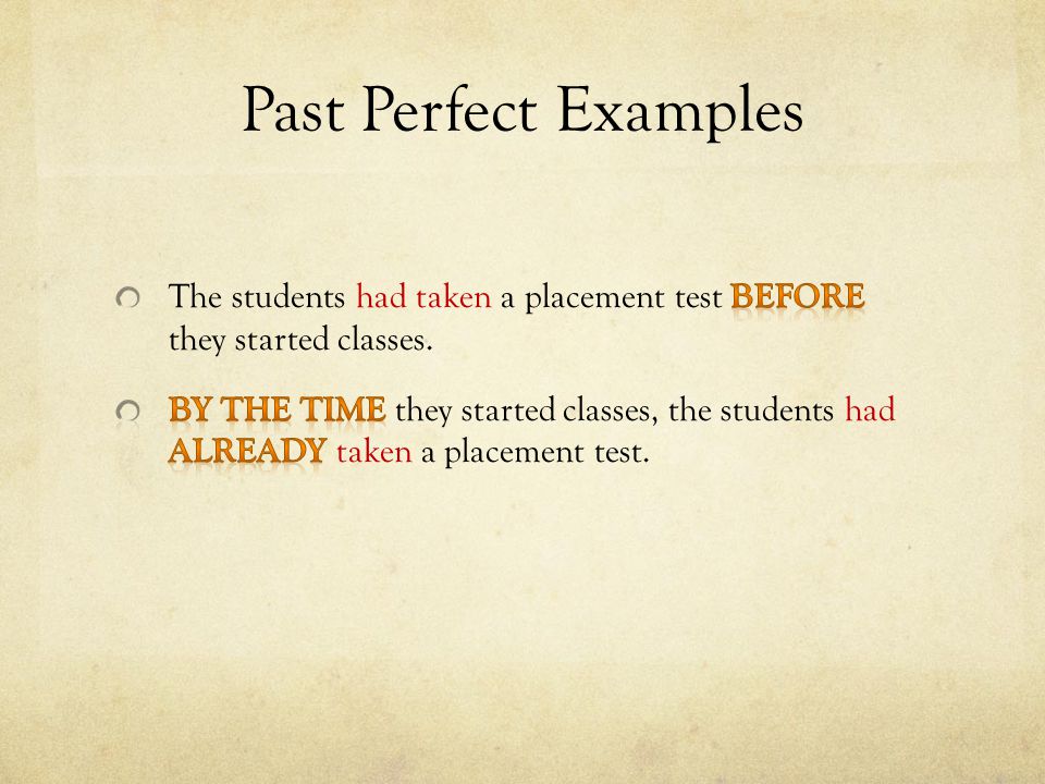 Past Perfect Examples The students had taken a placement test before they started classes.