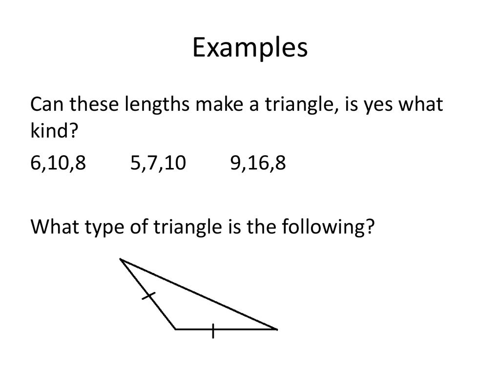Examples Can these lengths make a triangle, is yes what kind.