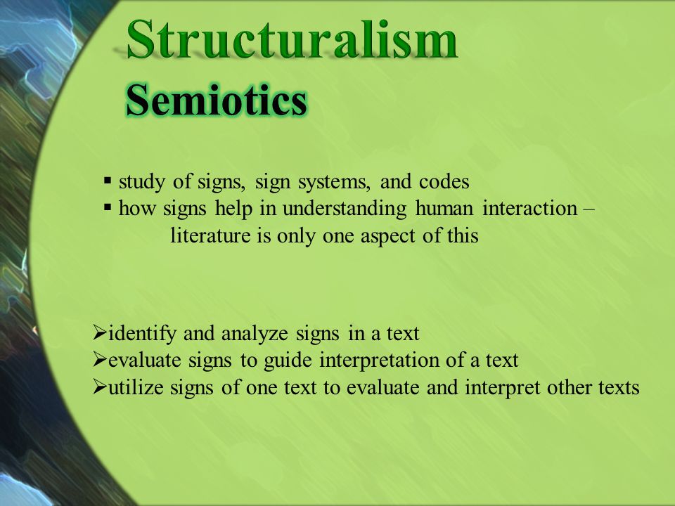 Structuralism Semiotics study of signs, sign systems, and codes