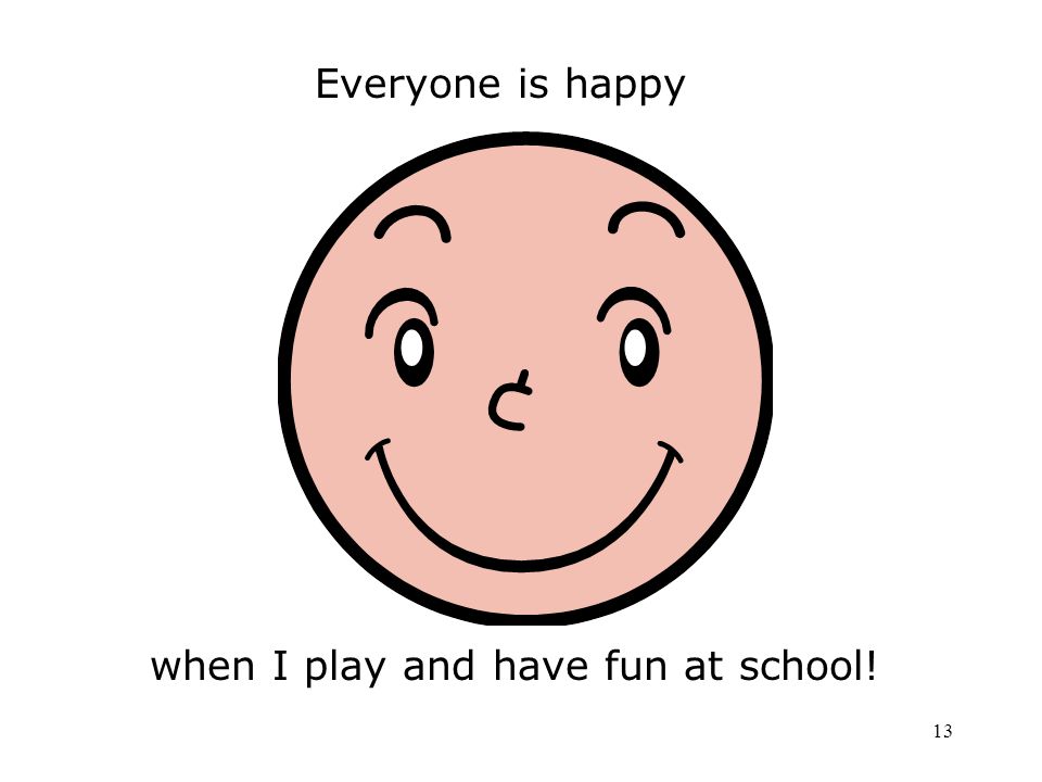 Everyone is happy when I play and have fun at school!