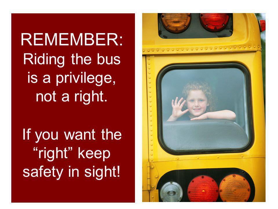 REMEMBER: Riding the bus is a privilege, not a right.