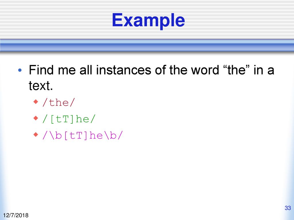 Example Find me all instances of the word the in a text. /the/