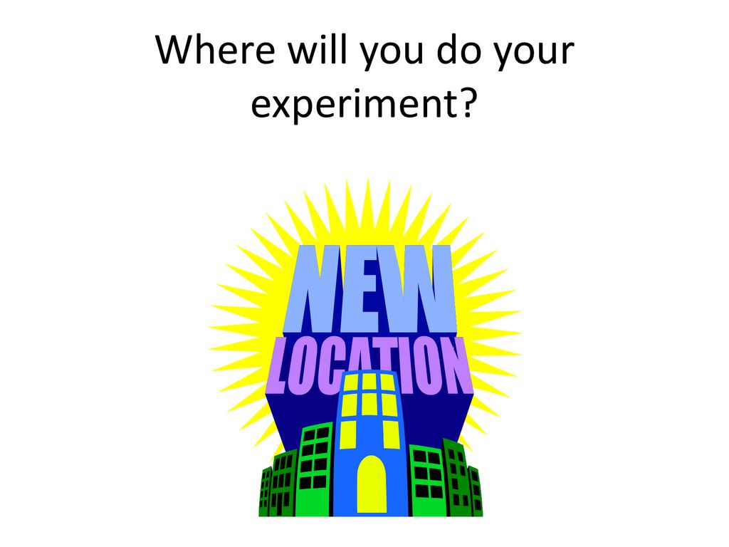 Where will you do your experiment