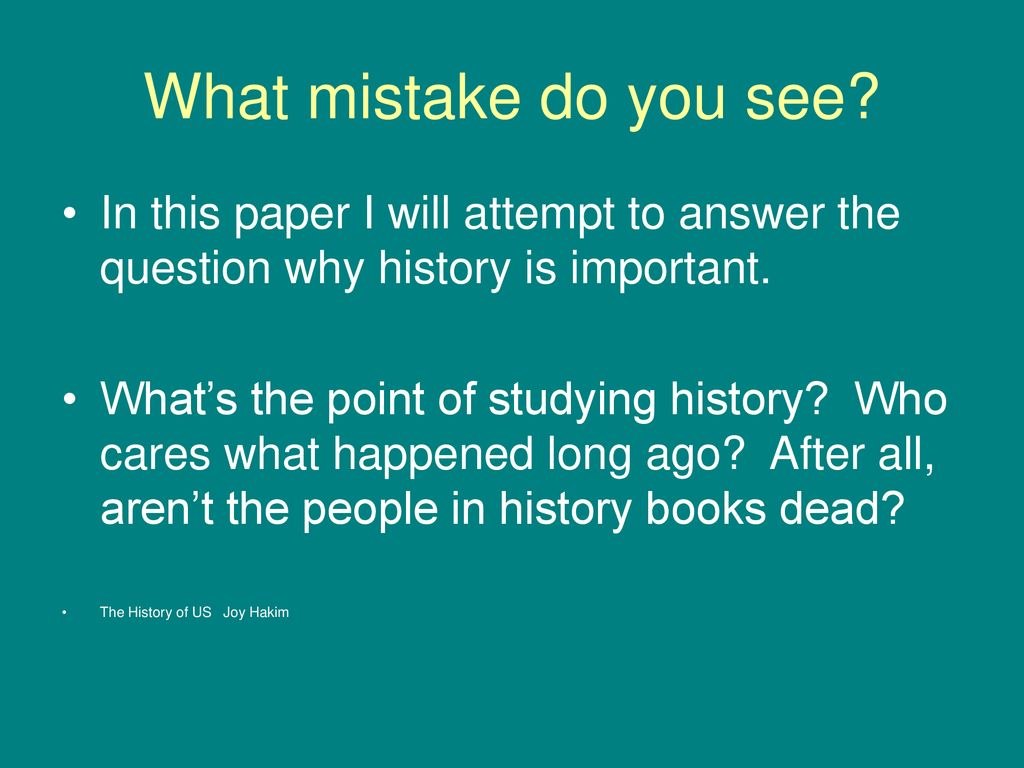 What mistake do you see In this paper I will attempt to answer the question why history is important.