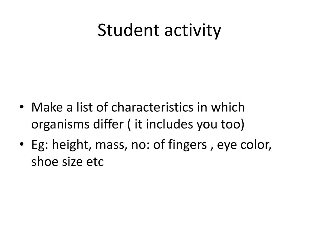 Student activity Make a list of characteristics in which organisms differ ( it includes you too)