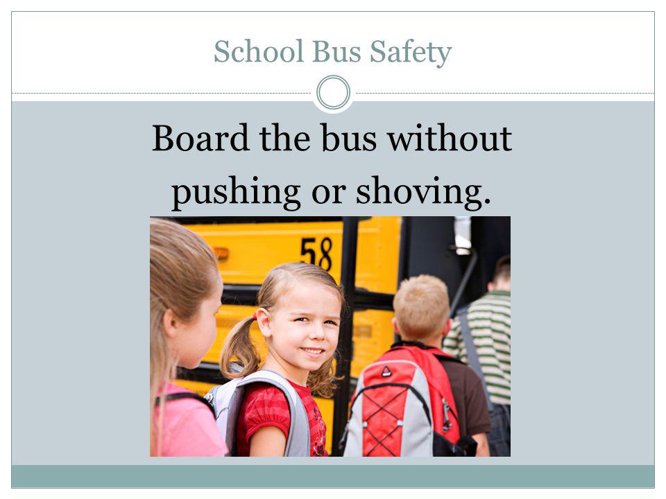 Board the bus without pushing or shoving.