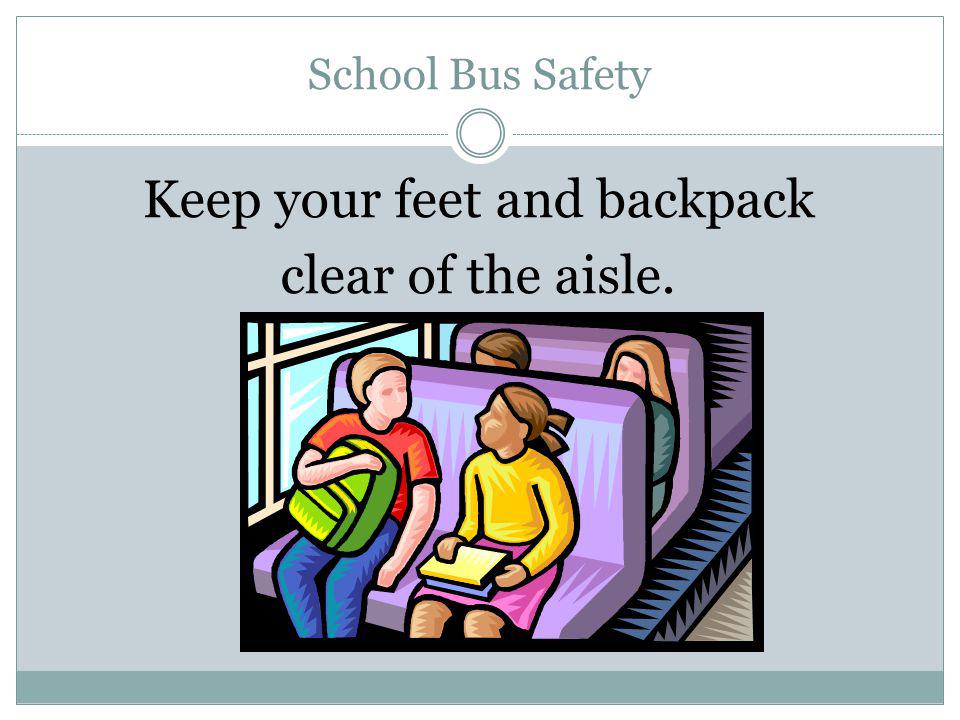Keep your feet and backpack clear of the aisle.
