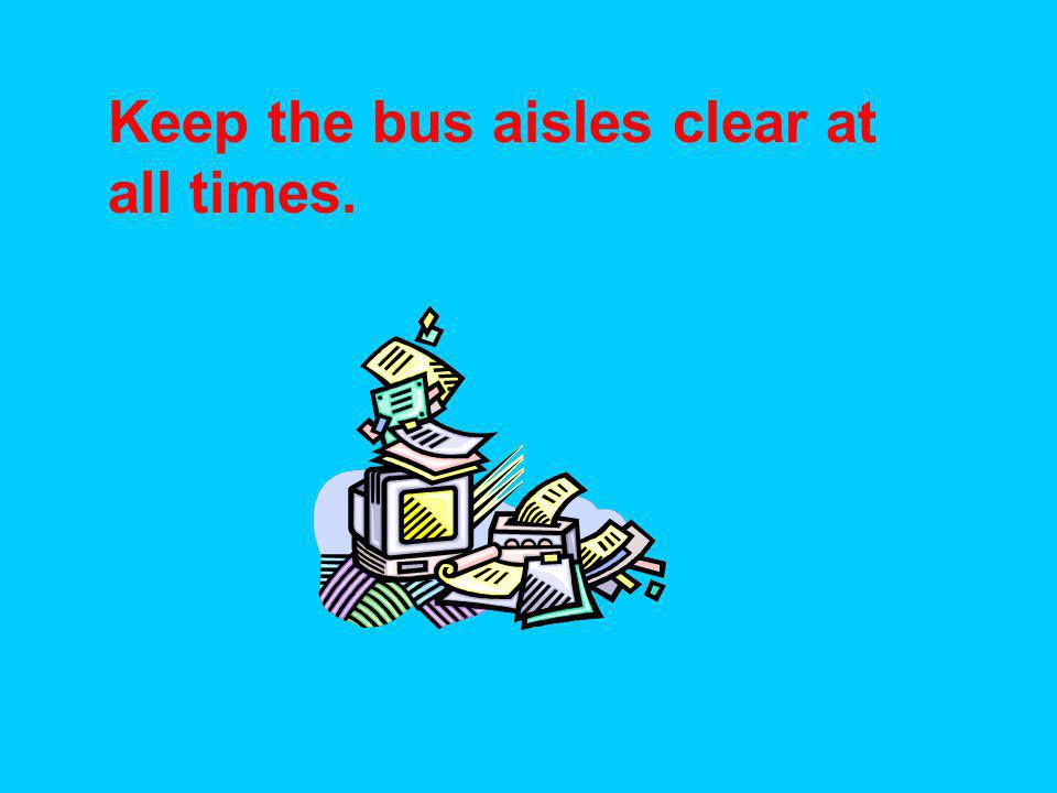 Keep the bus aisles clear at all times.