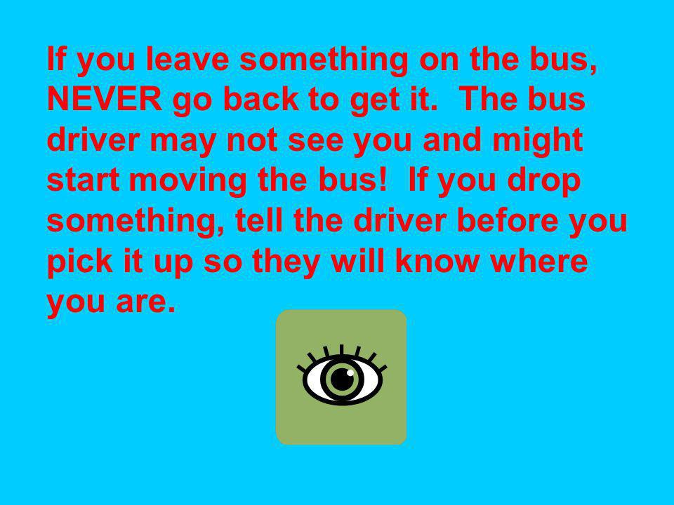 If you leave something on the bus, NEVER go back to get it