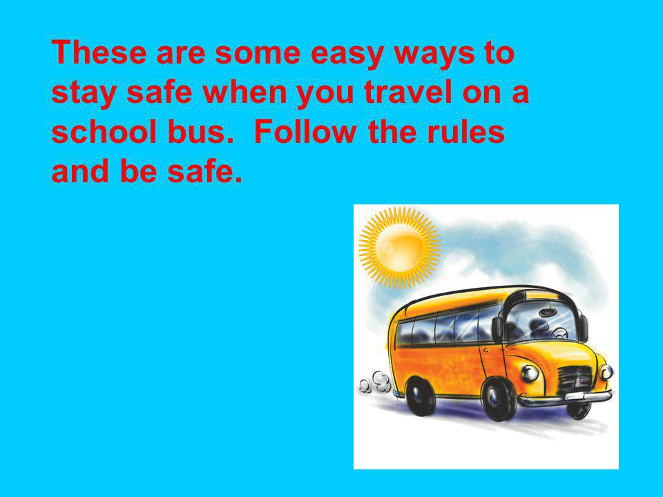 These are some easy ways to stay safe when you travel on a school bus
