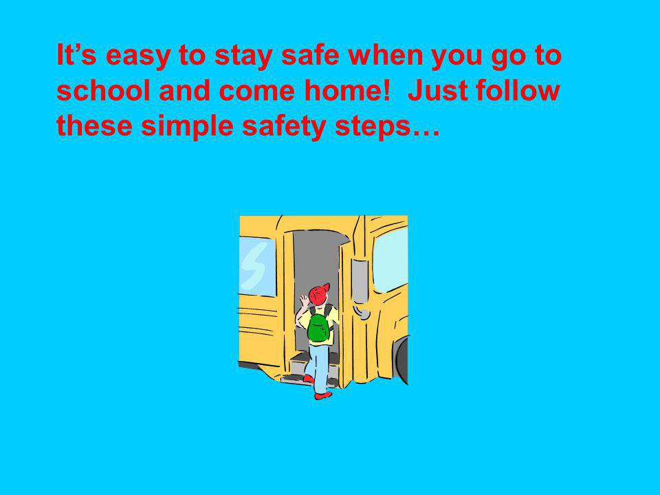 It’s easy to stay safe when you go to school and come home