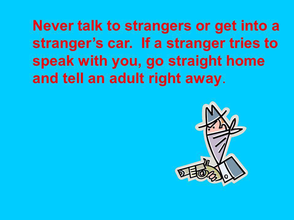Never talk to strangers or get into a stranger’s car